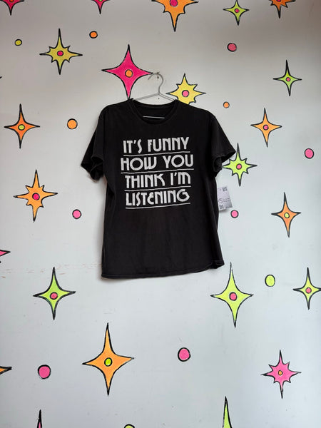 Sarcastic Novelty Graphic Tee "It's Funny How U Think I'm Listening" M/L